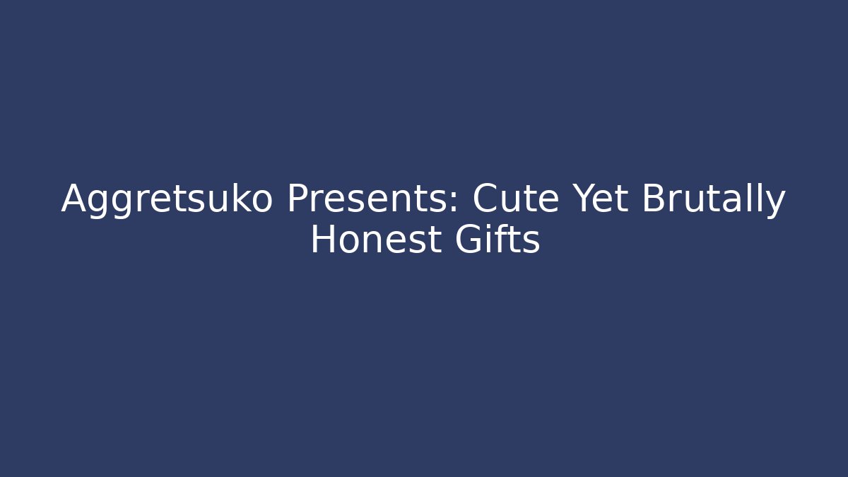 Aggretsuko Presents: Cute Yet Brutally Honest Gifts - Método de Aprovação