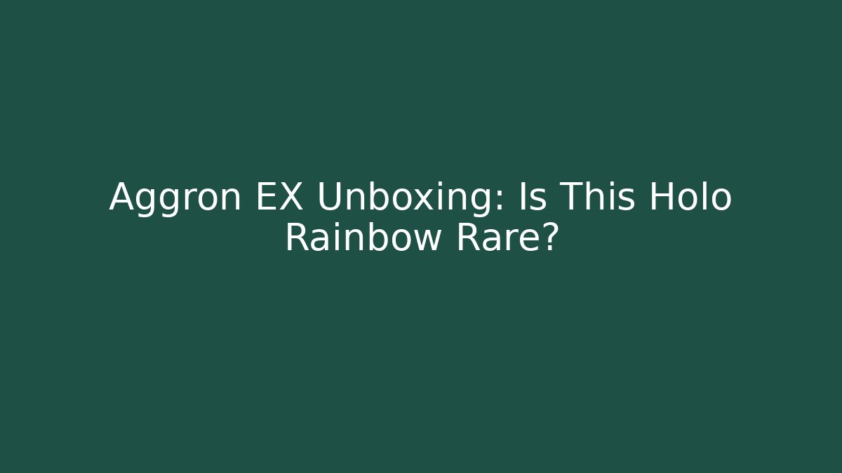 Aggron EX Unboxing: Is This Holo Rainbow Rare?