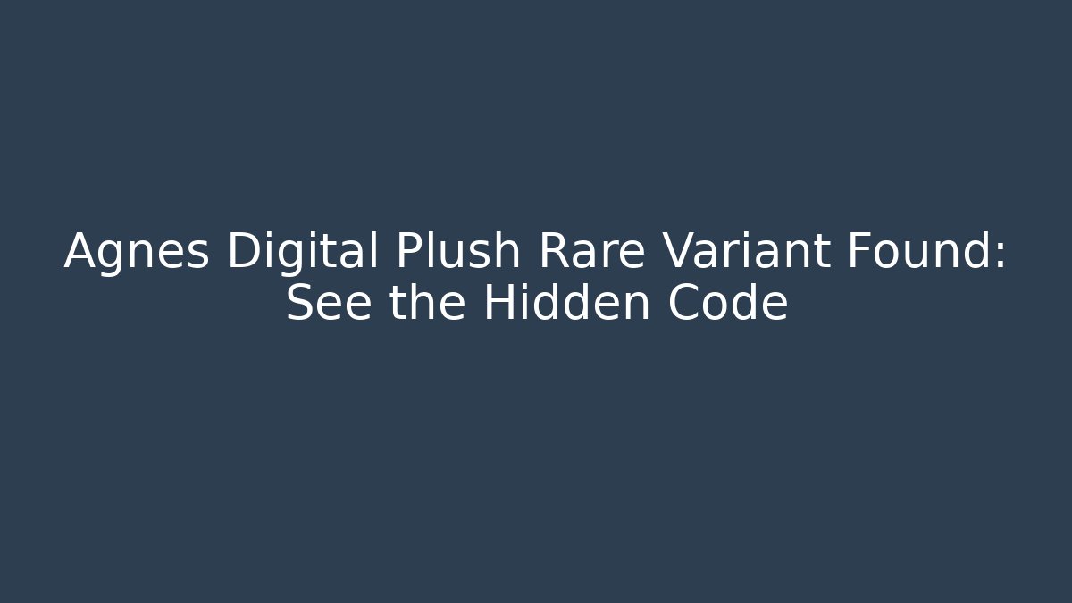 Agnes Digital Plush Rare Variant Found: See the Hidden Code