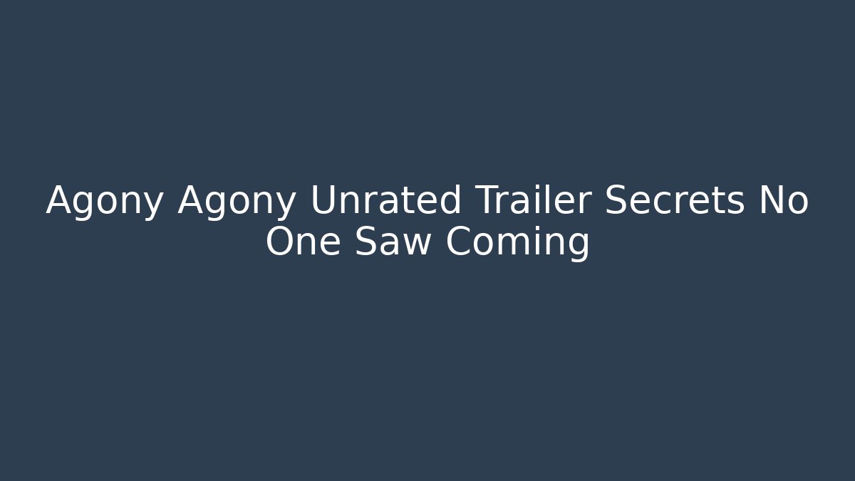 Agony Agony Unrated Trailer Secrets No One Saw Coming