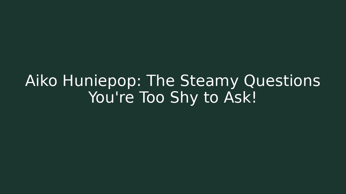 Aiko Huniepop: The Steamy Questions You're Too Shy to Ask! - Método de Aprovação