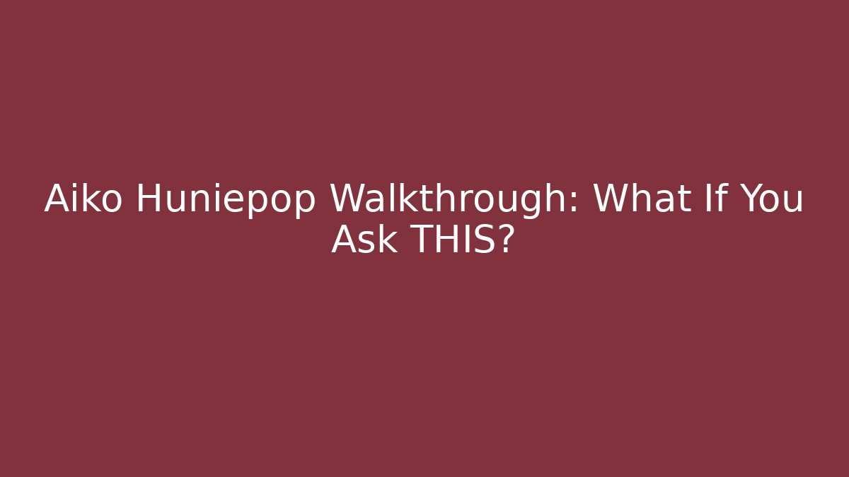 Aiko Huniepop Walkthrough: What If You Ask THIS?