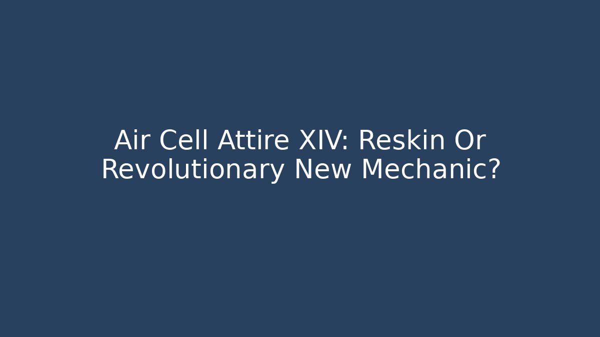 Air Cell Attire XIV: Reskin Or Revolutionary New Mechanic?