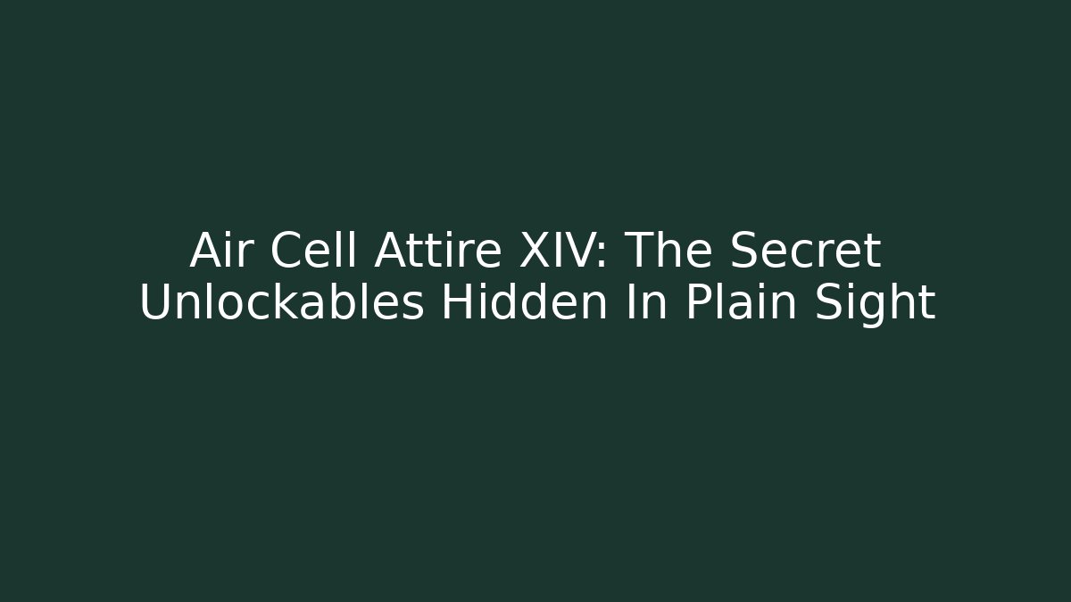 Air Cell Attire XIV: The Secret Unlockables Hidden In Plain Sight
