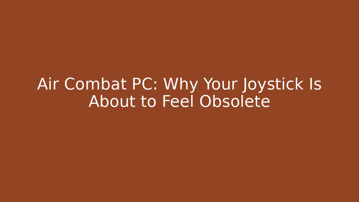 Air Combat PC: Why Your Joystick Is About to Feel Obsolete