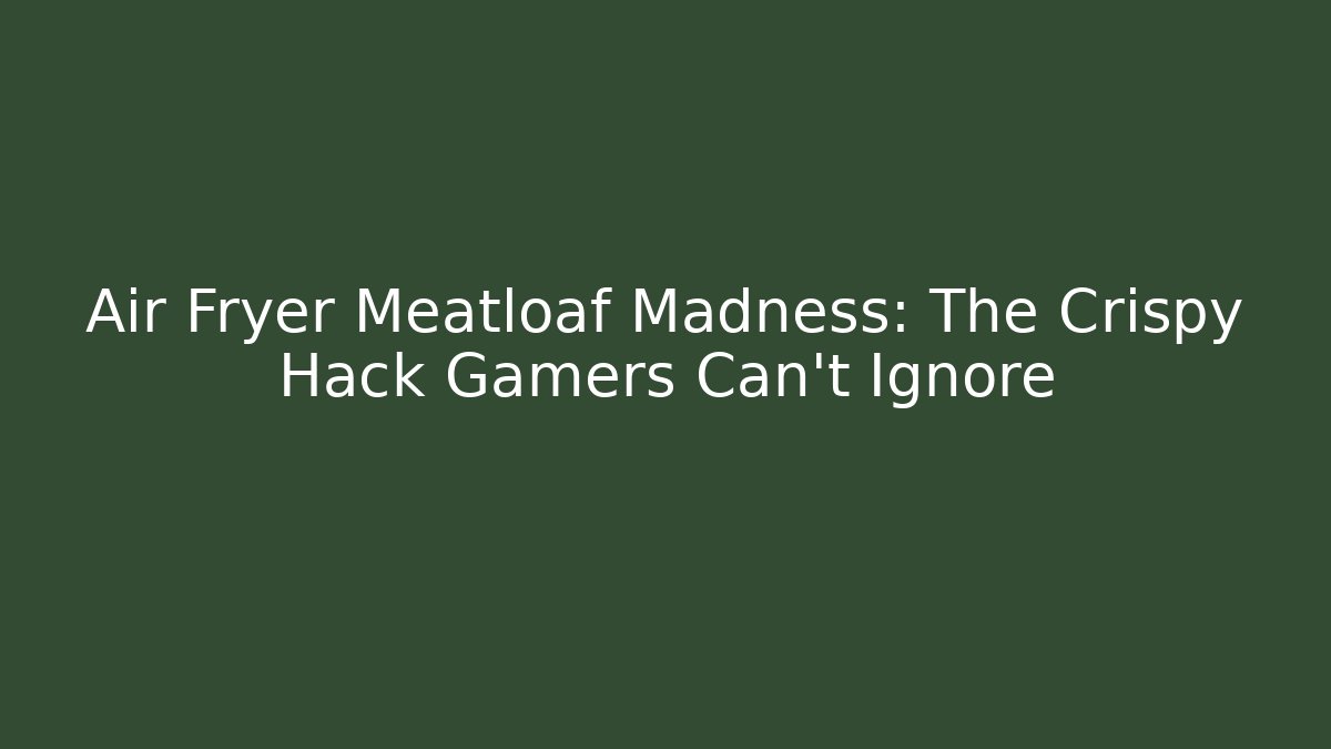 Air Fryer Meatloaf Madness: The Crispy Hack Gamers Can't Ignore - Método de Aprovação