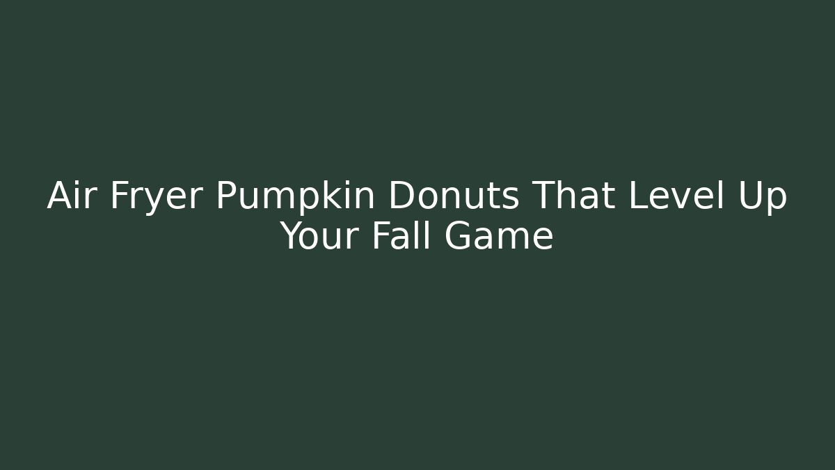 Air Fryer Pumpkin Donuts That Level Up Your Fall Game