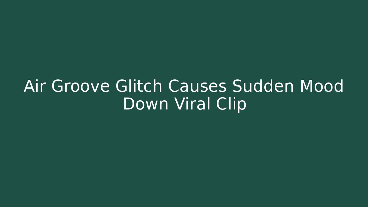 Air Groove Glitch Causes Sudden Mood Down Viral Clip