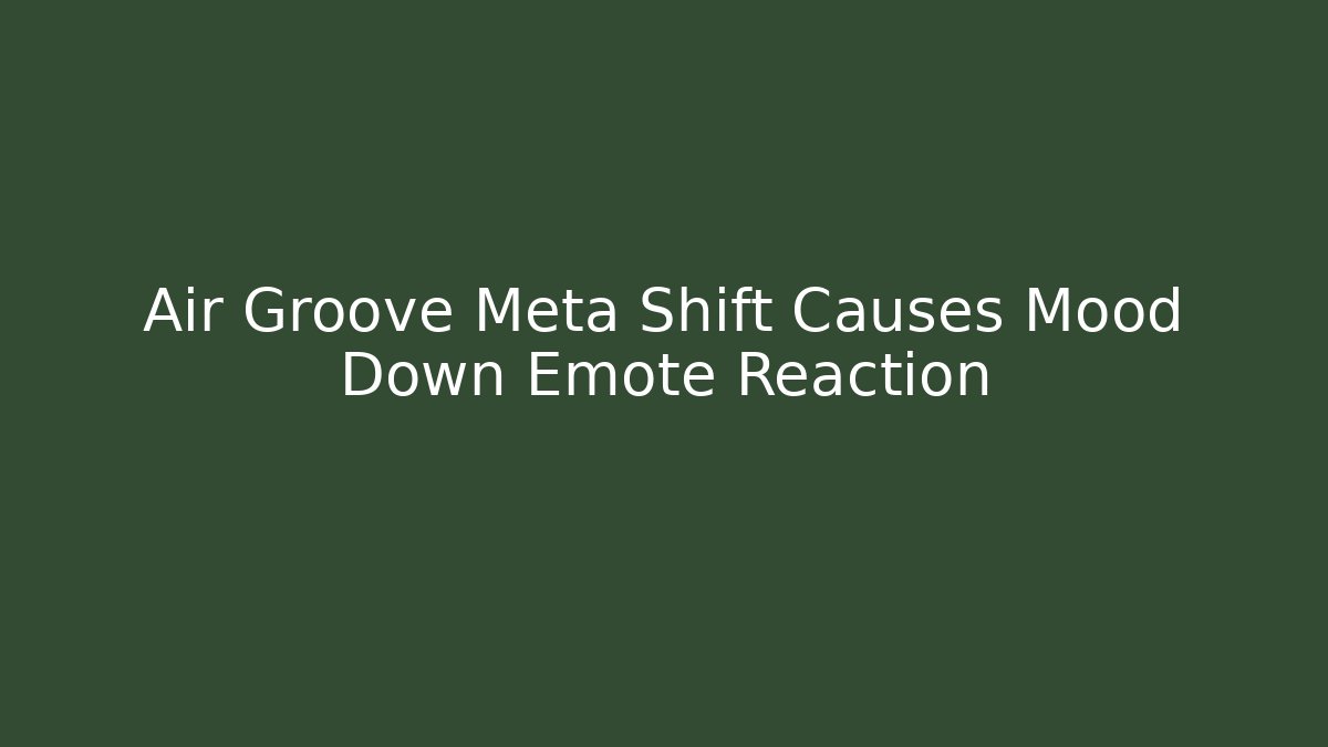 Air Groove Meta Shift Causes Mood Down Emote Reaction