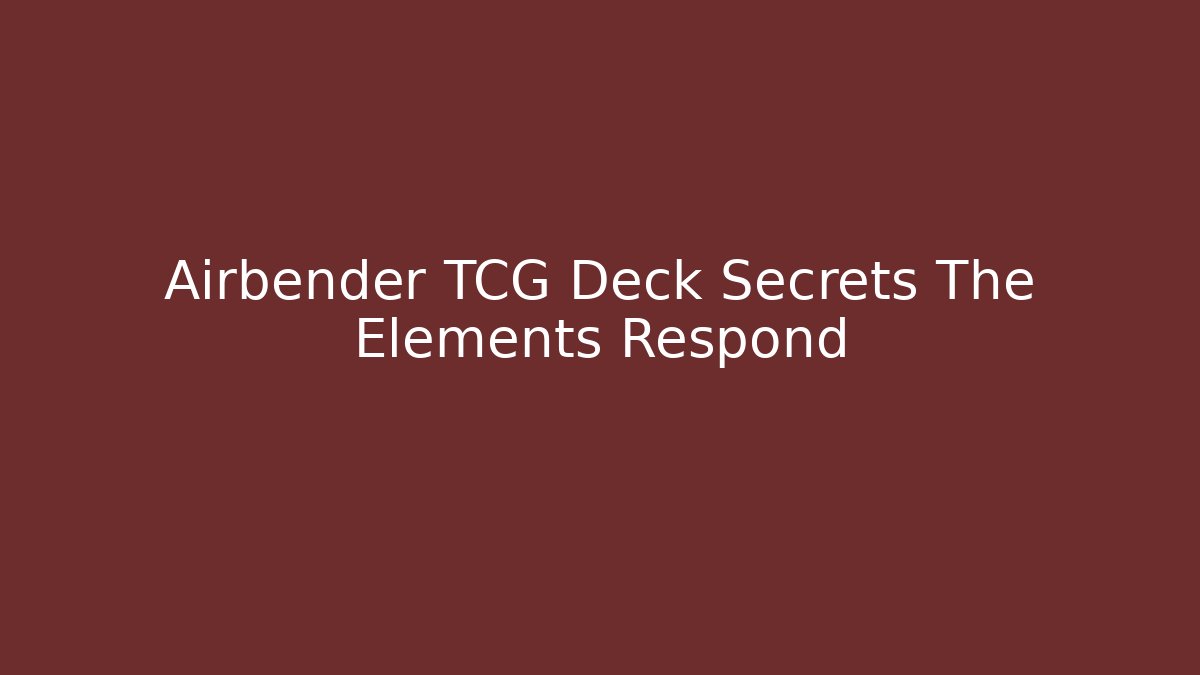 Airbender TCG Deck Secrets The Elements Respond