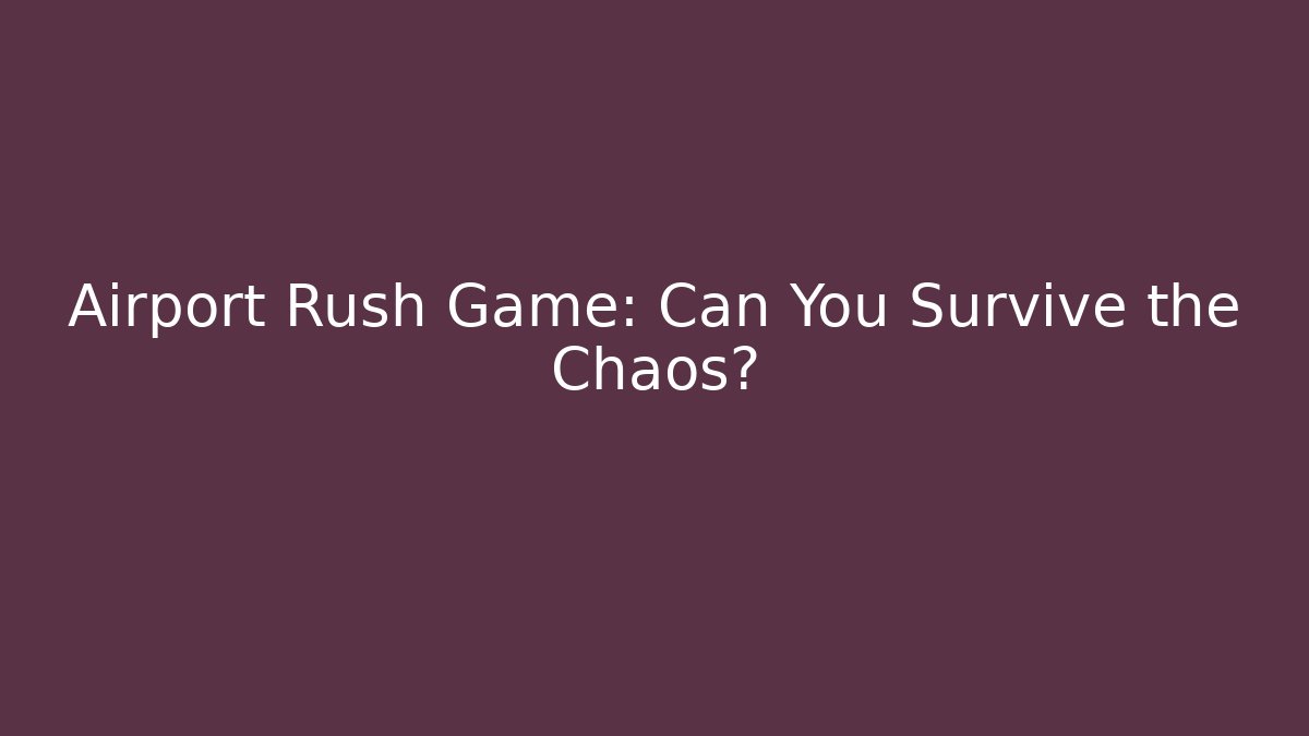 Airport Rush Game: Can You Survive the Chaos?