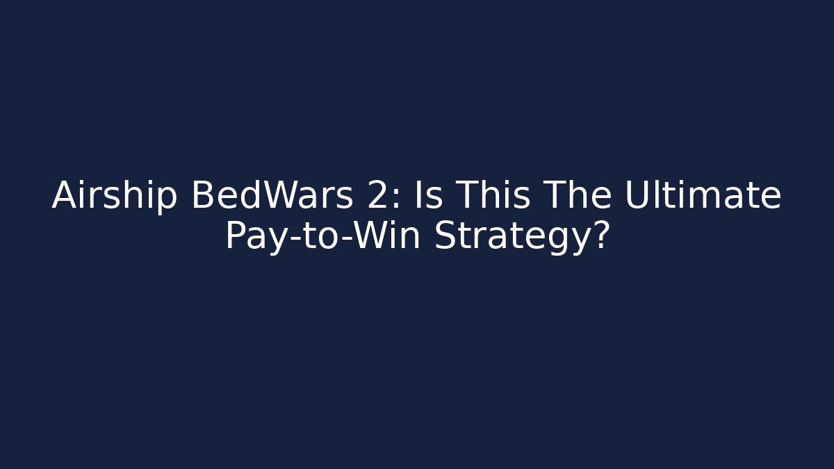 Airship BedWars 2: Is This The Ultimate Pay-to-Win Strategy?