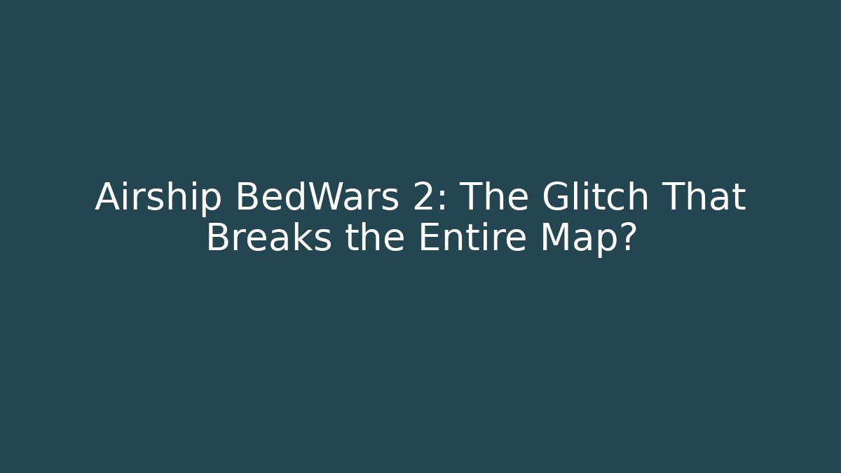 Airship BedWars 2: The Glitch That Breaks the Entire Map?