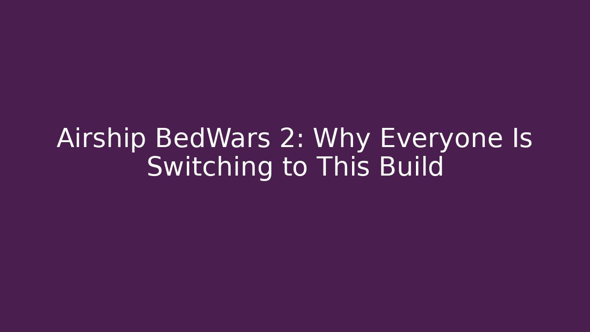 Airship BedWars 2: Why Everyone Is Switching to This Build - Método de Aprovação