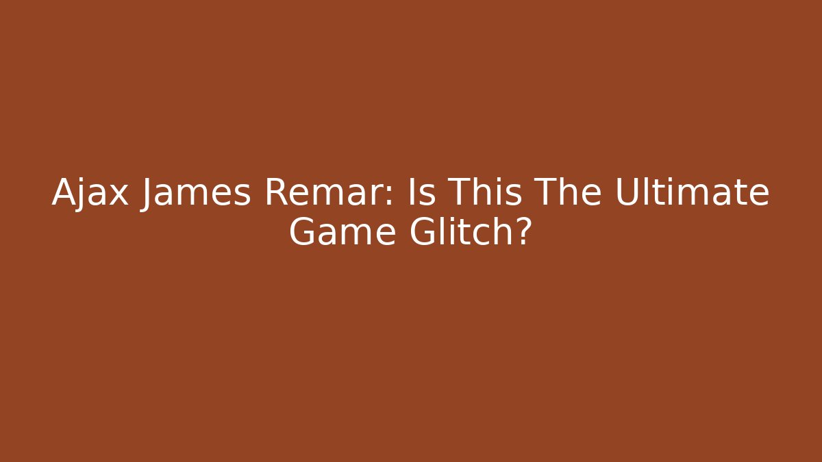 Ajax James Remar: Is This The Ultimate Game Glitch? - Método de Aprovação