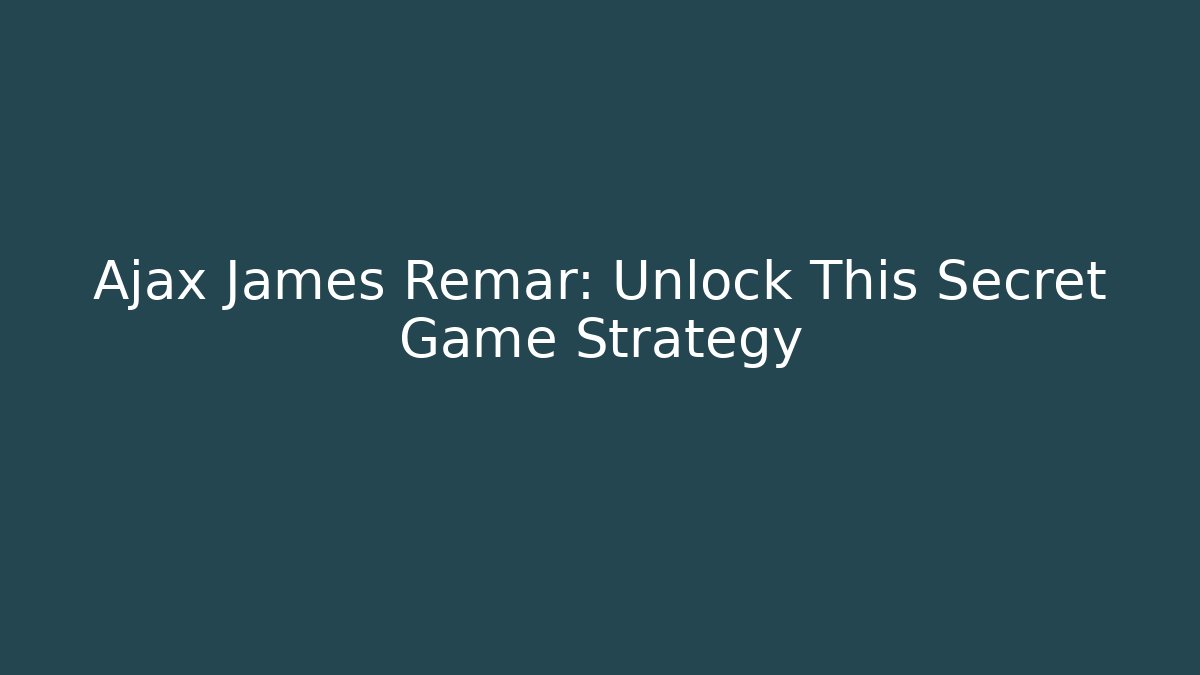 Ajax James Remar: Unlock This Secret Game Strategy