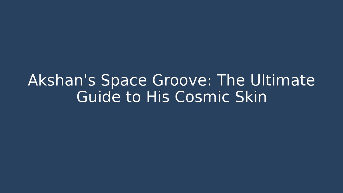 Akshan's Space Groove: The Ultimate Guide to His Cosmic Skin