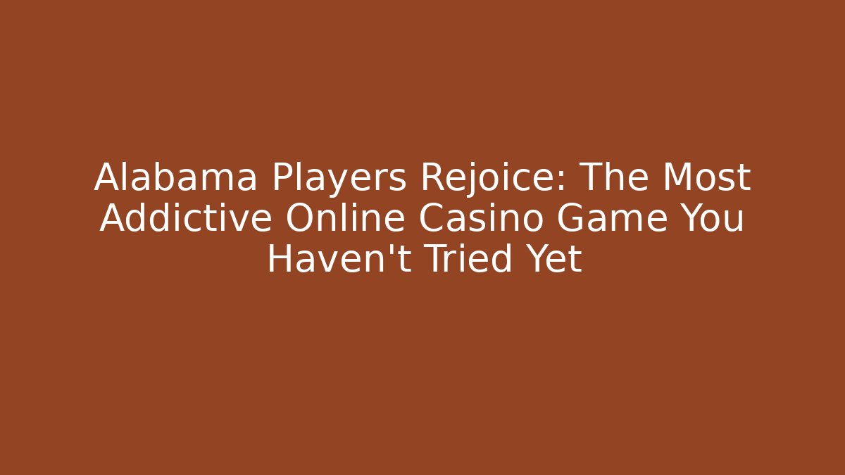 Alabama Players Rejoice: The Most Addictive Online Casino Game You Haven't Tried Yet