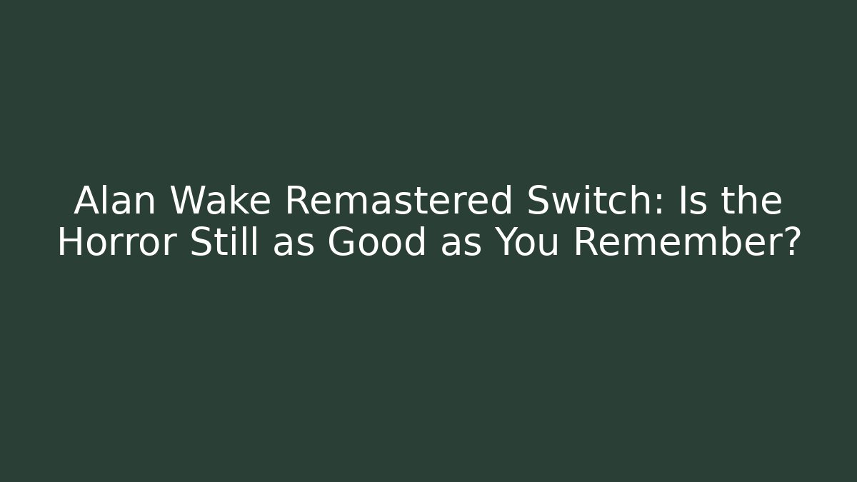 Alan Wake Remastered Switch: Is the Horror Still as Good as You Remember? - Método de Aprovação