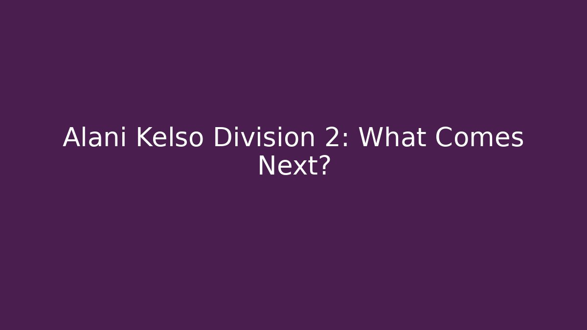 Alani Kelso Division 2: What Comes Next?