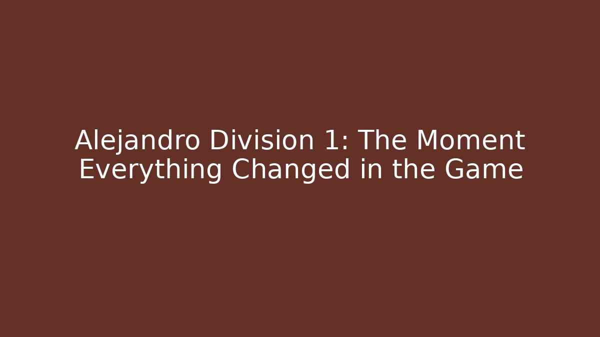 Alejandro Division 1: The Moment Everything Changed in the Game - Método de Aprovação