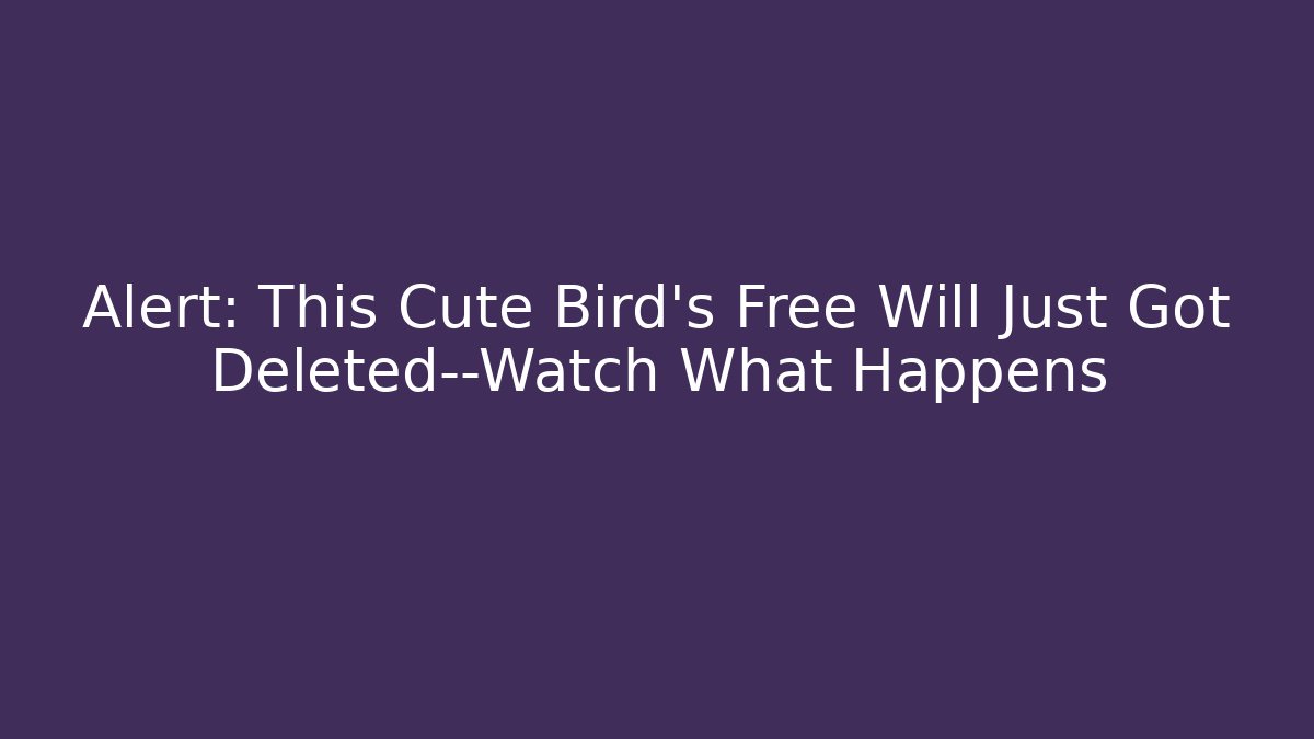 Alert: This Cute Bird's Free Will Just Got Deleted—Watch What Happens