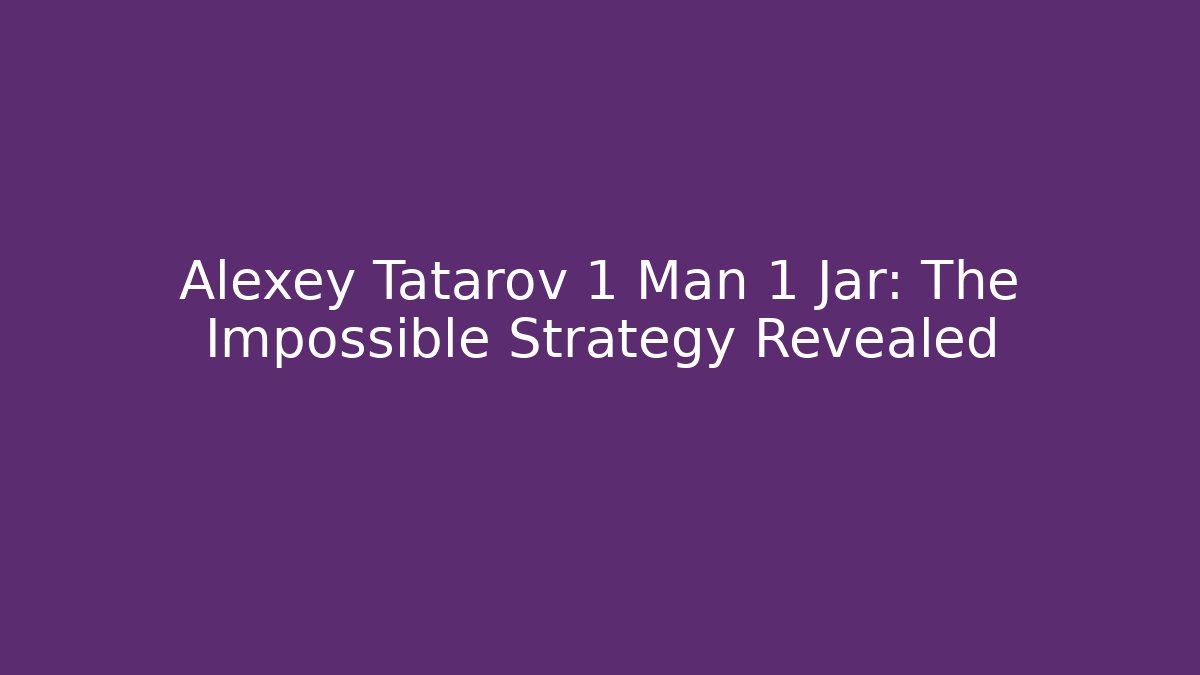 Alexey Tatarov 1 Man 1 Jar: The Impossible Strategy Revealed