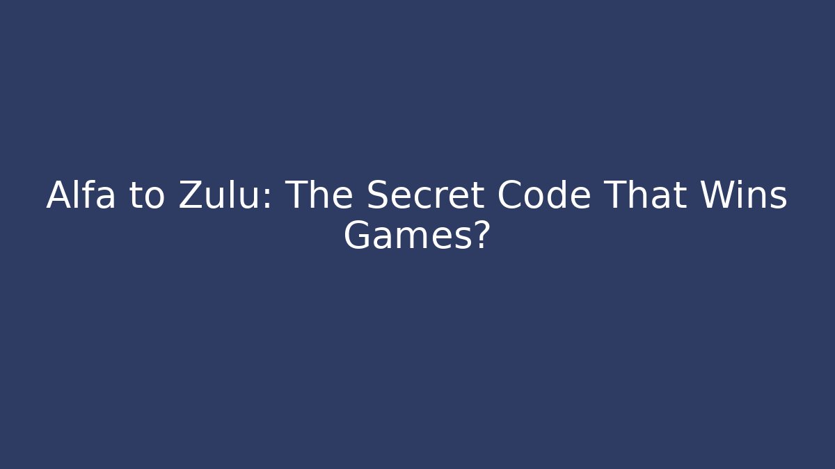 Alfa to Zulu: The Secret Code That Wins Games?