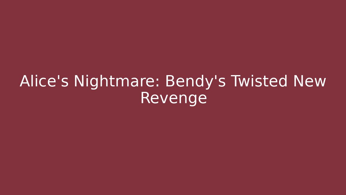 Alice's Nightmare: Bendy's Twisted New Revenge