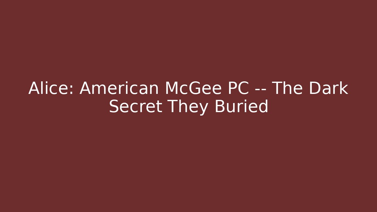 Alice: American McGee PC — The Dark Secret They Buried