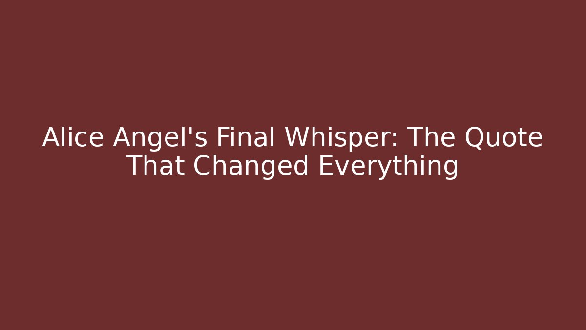 Alice Angel's Final Whisper: The Quote That Changed Everything