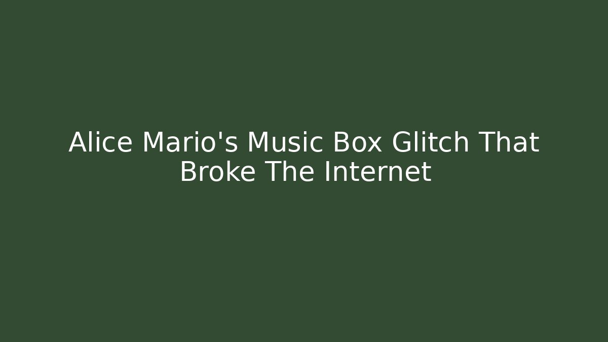 Alice Mario's Music Box Glitch That Broke The Internet