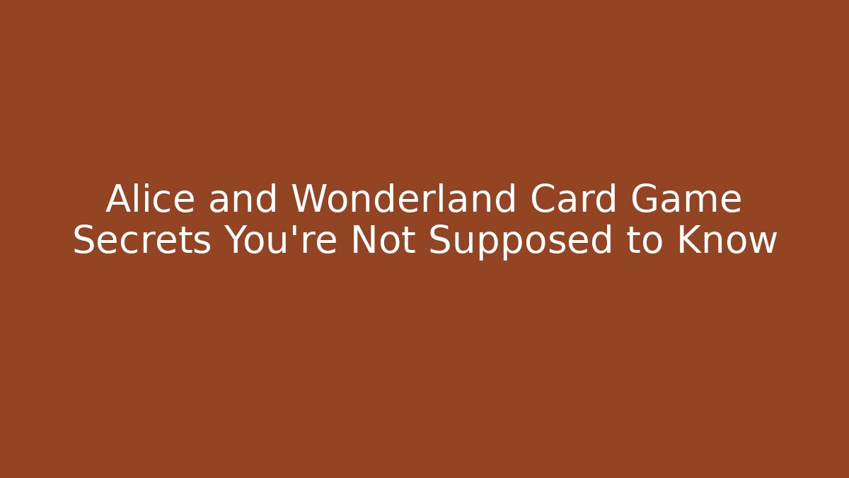 Alice and Wonderland Card Game Secrets You're Not Supposed to Know
