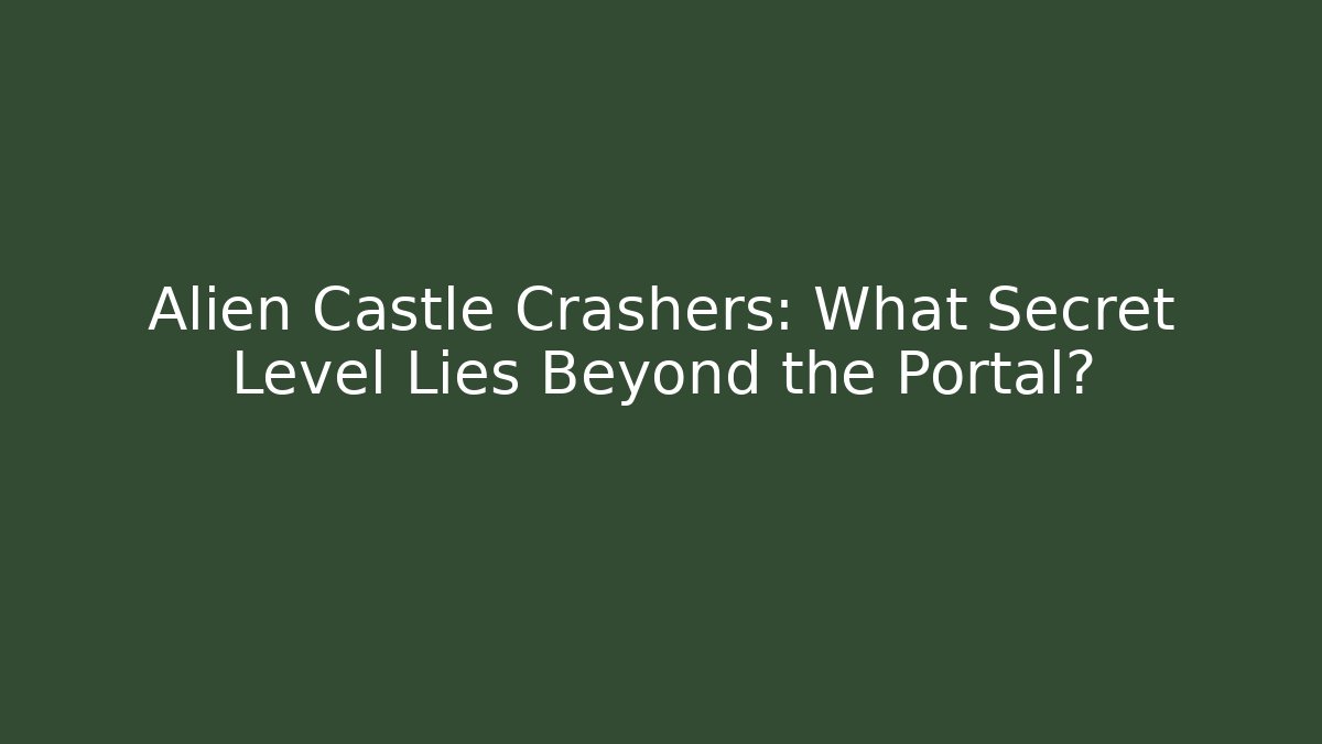 Alien Castle Crashers: What Secret Level Lies Beyond the Portal?