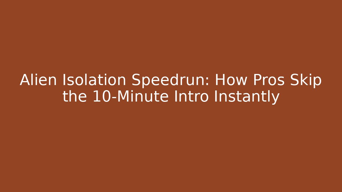 Alien Isolation Speedrun: How Pros Skip the 10-Minute Intro Instantly