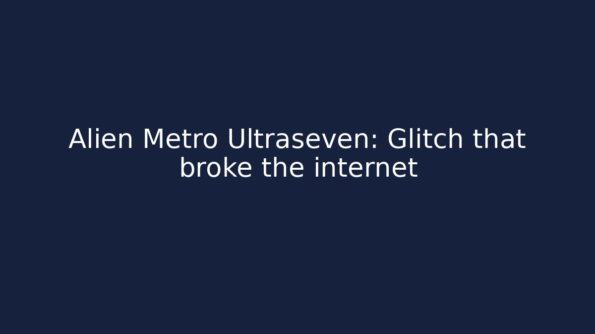 Alien Metro Ultraseven: Glitch that broke the internet