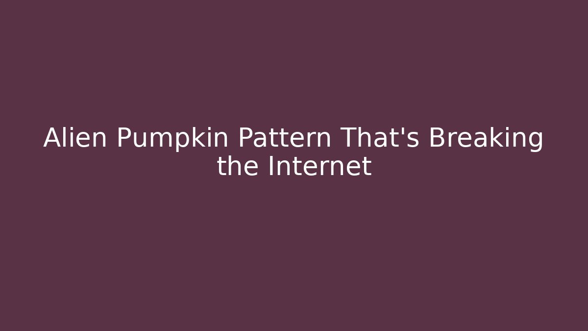 Alien Pumpkin Pattern That's Breaking the Internet