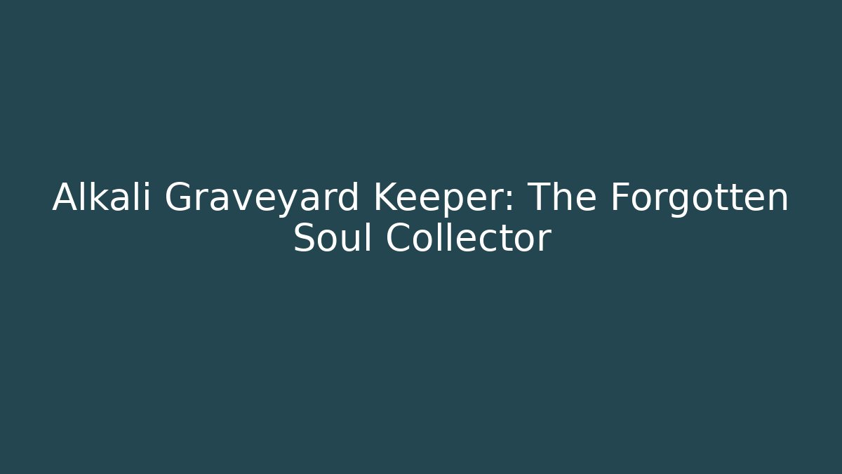 Alkali Graveyard Keeper: The Forgotten Soul Collector