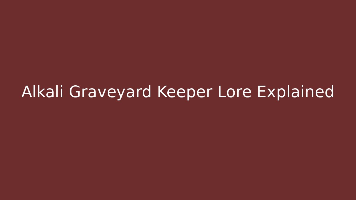 Alkali Graveyard Keeper Lore Explained