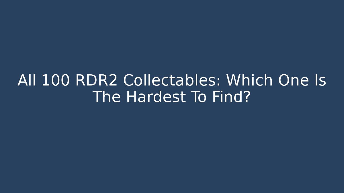 All 100 RDR2 Collectables: Which One Is The Hardest To Find?