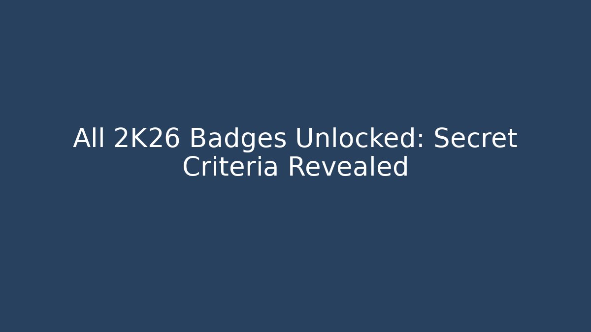 All 2K26 Badges Unlocked: Secret Criteria Revealed