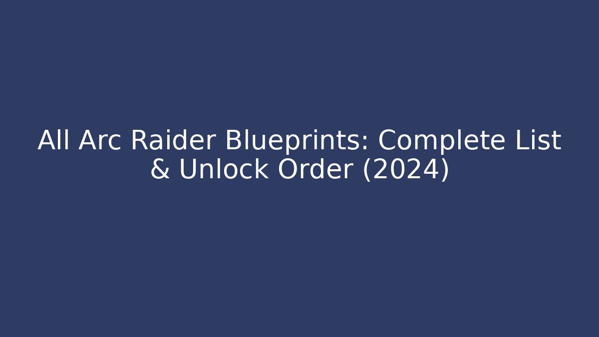 All Arc Raider Blueprints: Complete List & Unlock Order (2024)