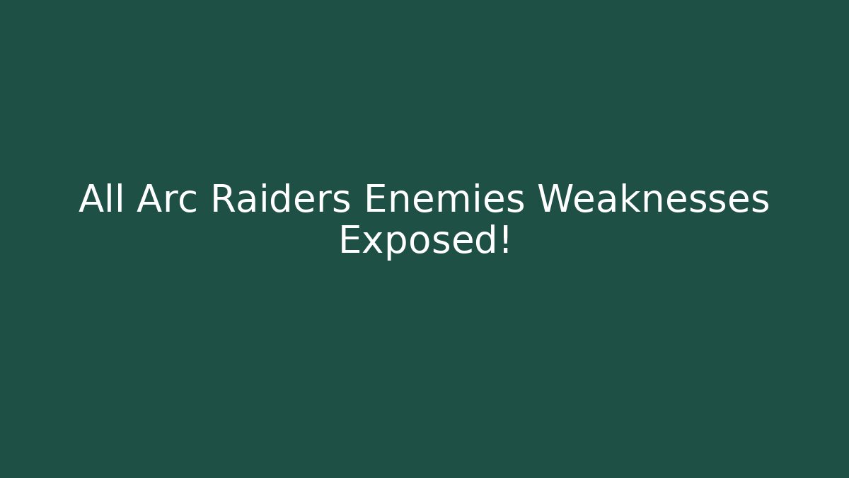 All Arc Raiders Enemies Weaknesses Exposed!