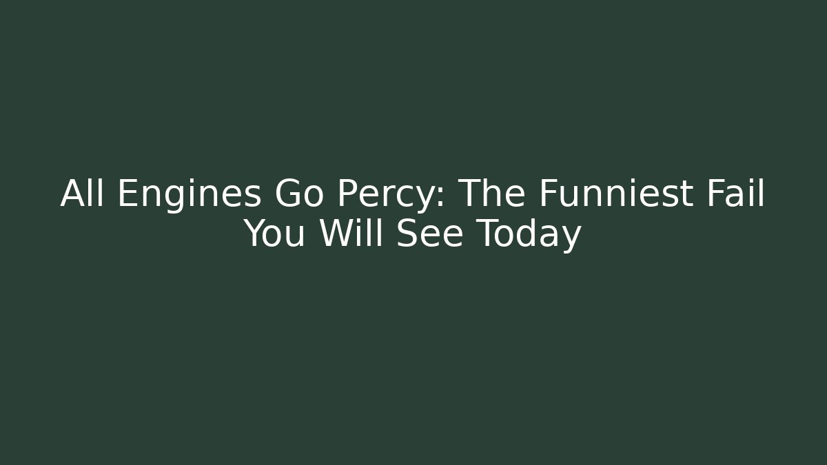 All Engines Go Percy: The Funniest Fail You Will See Today