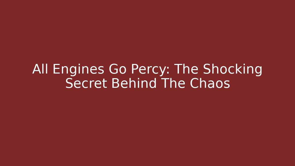 All Engines Go Percy: The Shocking Secret Behind The Chaos