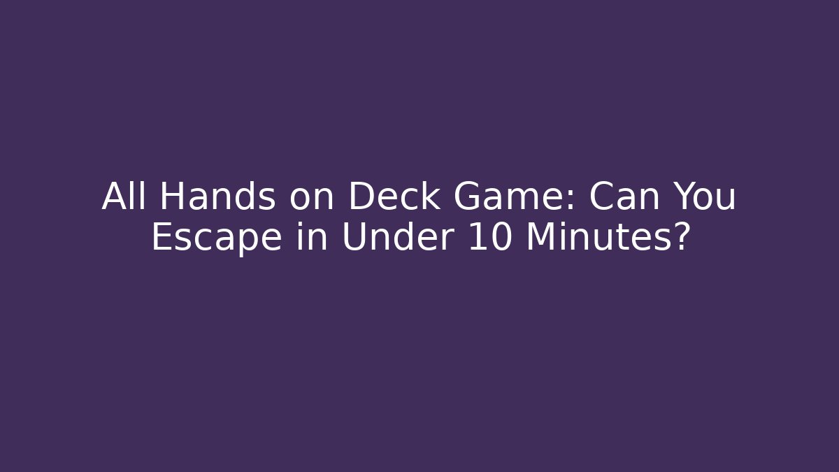 All Hands on Deck Game: Can You Escape in Under 10 Minutes?