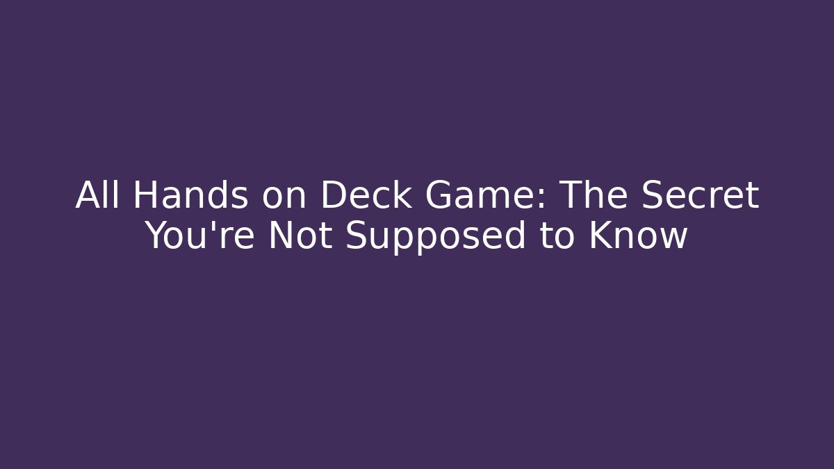 All Hands on Deck Game: The Secret You’re Not Supposed to Know
