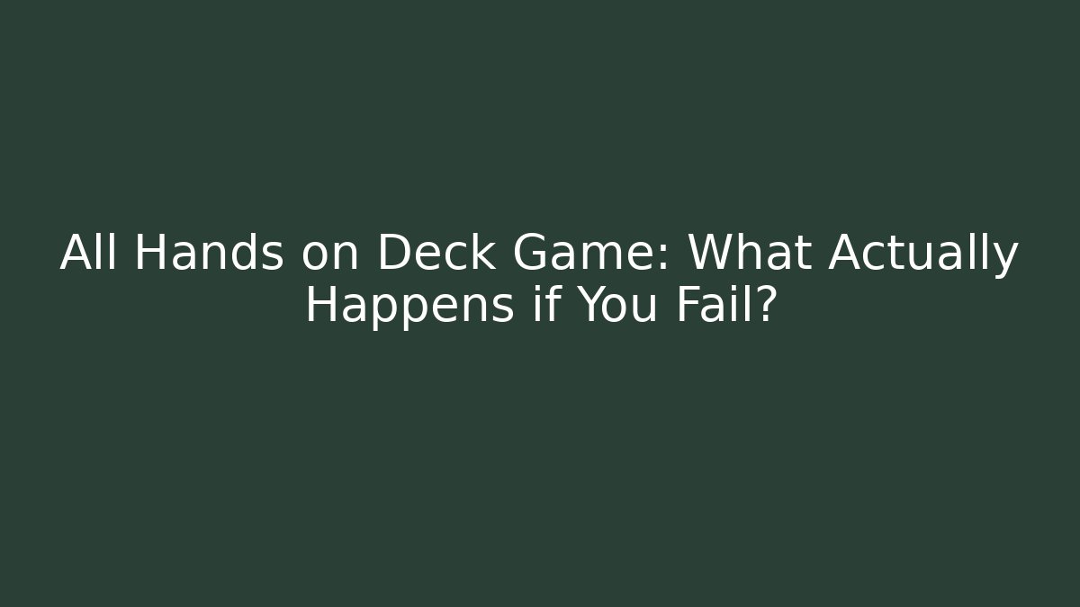 All Hands on Deck Game: What Actually Happens if You Fail? - Método de Aprovação