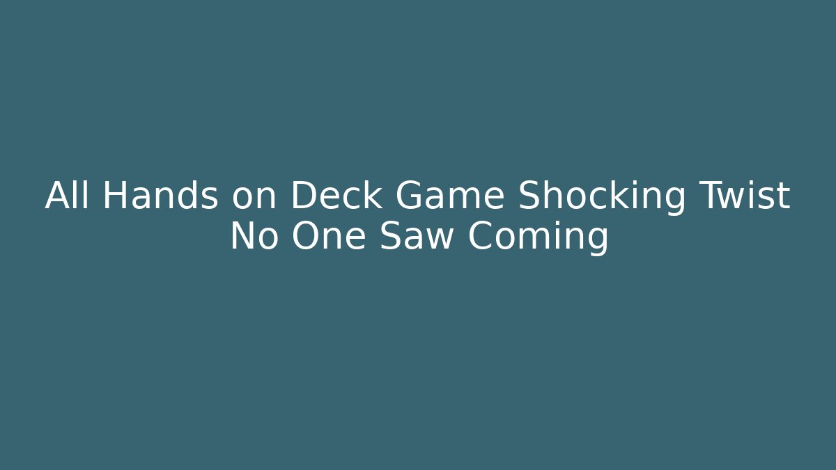 All Hands on Deck Game Shocking Twist No One Saw Coming