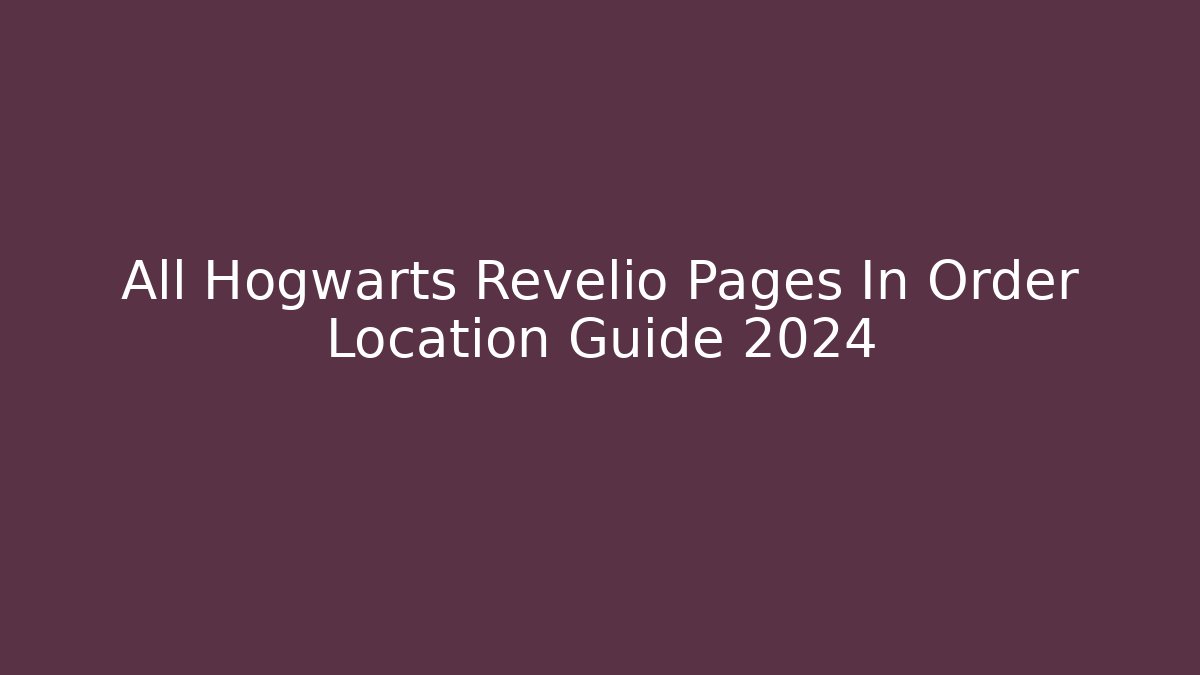 All Hogwarts Revelio Pages In Order Location Guide 2024
